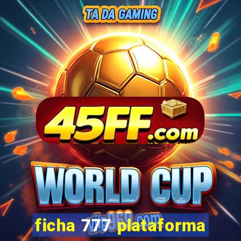 ficha 777 plataforma